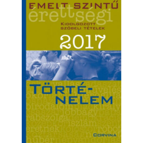 EMELT SZINTŰ ÉRETTSÉGI 2017 - TÖRTÉNELEM - KIDOLGOZOTT SZÓBELI TÉTELEK