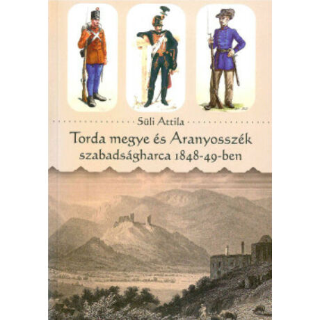 TORDA MEGYE ÉS ARANYOSSZÉK SZABADSÁGHARCA 1848-49-BEN